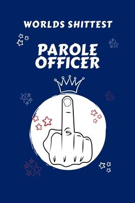 Worlds Shittest Parole Officer: Perfect Gag Gift For The Worlds Shittest Parole Officer - Blank Lined Notebook Journal - 100 Pages 6 x 9 Format - Offi