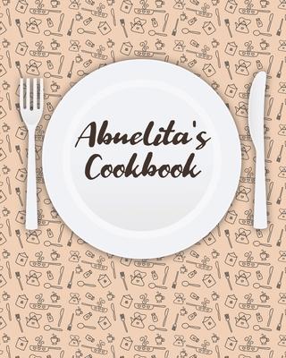 Abuelita’’s Cookbook: Personalized Blank Cookbook and Custom Recipe Journal to Write in Cute Gift for Women Mom Wife: Keepsake Gift