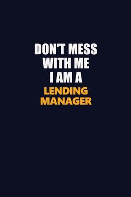 Don’’t Mess With Me I Am A Lending Manager: Career journal, notebook and writing journal for encouraging men, women and kids. A framework for building