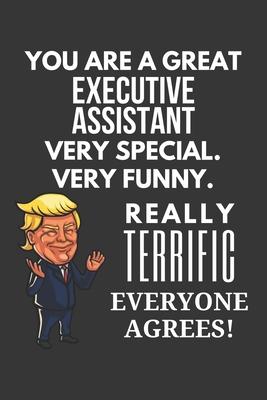 You Are A Great Executive Assistant Very Special. Very Funny. Really Terrific Everyone Agrees! Notebook: Trump Gag, Lined Journal, 120 Pages, 6 x 9, M