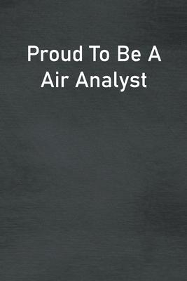 Proud To Be A Air Analyst: Lined Notebook For Men, Women And Co Workers