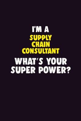 I’’M A Supply Chain Consultant, What’’s Your Super Power?: 6X9 120 pages Career Notebook Unlined Writing Journal