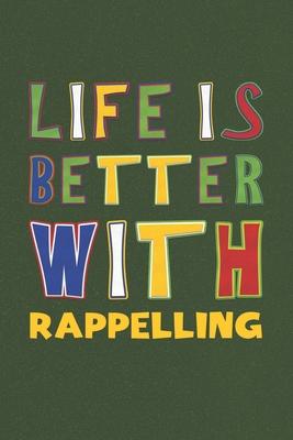 Life Is Better With Rappelling: Rappelling Lovers Funny Gifts Journal Lined Notebook 6x9 120 Pages