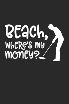 Beach, where’’s My Money: Beach, where’’s My Money Notebook or Gift for Metal Detecting with 110 Graph Paper 5x5 Pages in 6x 9 Metal Detecting