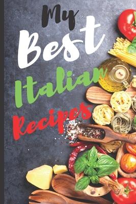 Blank Italian Recipe Book Journal - My Best Italian Recipes: Authentic Italian CookBook Blank For Beginners, Kids, Everyone - Collect the Recipes You