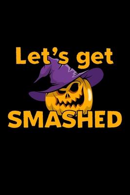 Let’’s Get Smashed: Composition Lined Notebook Journal Funny Gag Gift For Halloween