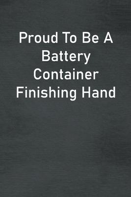 Proud To Be A Battery Container Finishing Hand: Lined Notebook For Men, Women And Co Workers