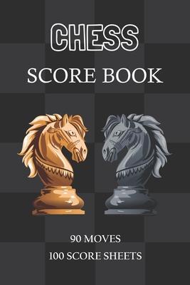 Chess Score Book: 100 blank Chess Score Sheets, Chess Score Pad, Chess Game Record Keeper Book