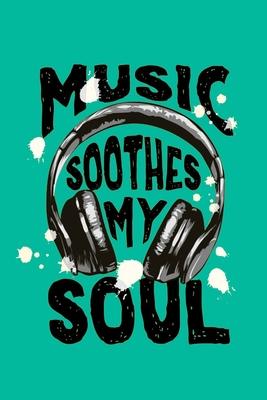 Music Soothes My Soul: Perfect Music Journal For All Songwriters and Composers. Manuscript Paper For Notes, Lyrics And Music. For Musicians,