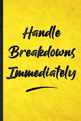 Handle Breakdowns Immediately: Funny Blank Lined Positive Motivation Notebook/ Journal, Graduation Appreciation Gratitude Thank You Souvenir Gag Gift