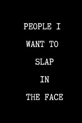 People I Want To Slap In The Face: Sarcastic Humor Blank 6x9 120 Pg Lined Journal Notebook Funny Gag Gifts for Home Friend or Office Journal