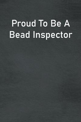 Proud To Be A Bead Inspector: Lined Notebook For Men, Women And Co Workers