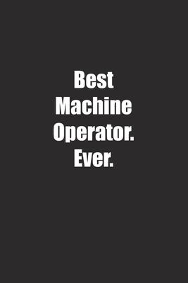 Best Machine Operator. Ever.: Lined notebook