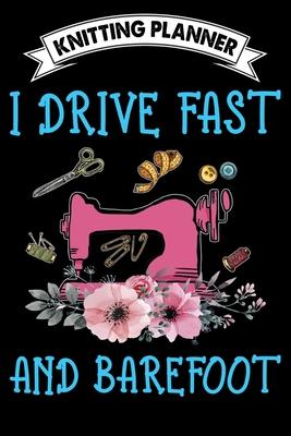 Knitting Planner: I Drive Fast And Barefoot: Funny Knitting Project Planner Notebook Gifts. Best Knitting Project Planner for Knitters w