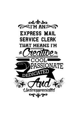 I’’m An Express Mail Service Clerk That Means I’’m Creative, Cool, Passionate, Dedicated And Underappreciated: Express Mail Service Clerk Notebook, Expr