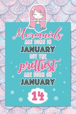 Mermaids Are Born In January But The Prettiest Are Born On January 14: Cute Blank Lined Notebook Gift for Girls and Birthday Card Alternative for Daug