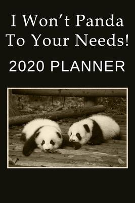 I Won’’t Panda To Your Needs: 2020 Planner: Funny Panda Themed Diary