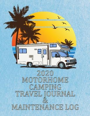 2020 Motorhome Camping Travel Journal & Maintenance Log: The Class C RV Lover’’s Perfect Journal For Tracking Their Daily Travels & Motorhome Upkeep.