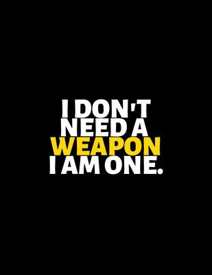 I Don’’t Need A Weapon I’’m One: lined professional notebook/Journal. Best motivational gifts for office friends and coworkers under 10 dollars: Amazin