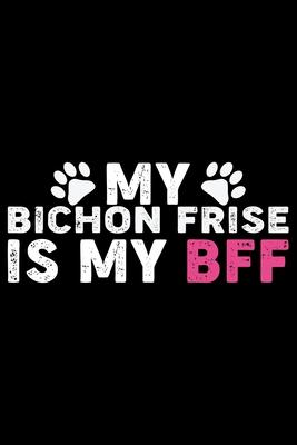 My Bichon Frise Is My BFF: Cool Bichon Frise Dog Journal Notebook - Bichon Frise Puppy Lover Gifts - Funny Bichon Frise Dog Notebook - Bichon Fri