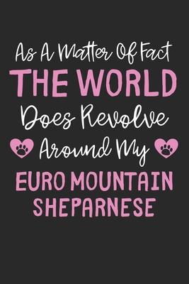 As A Matter Of Fact The World Does Revolve Around My Euro Mountain Sheparnese: Lined Journal, 120 Pages, 6 x 9, Funny Euro Mountain Sheparnese Gift Id