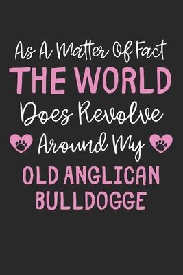 As A Matter Of Fact The World Does Revolve Around My Old Anglican Bulldogge: Lined Journal, 120 Pages, 6 x 9, Funny Old Anglican Bulldogge Gift Idea,