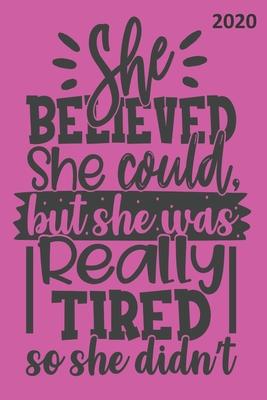 She Believed She Could, But She Was Really Tired, So She Didn’’t - 2020: Diary Planner Organiser- Week Per View. Funny Gift for Female