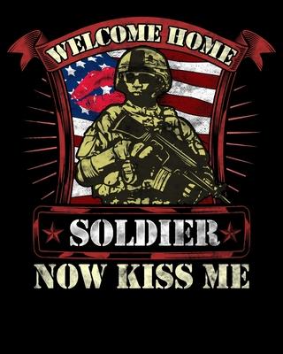 Welcome Home Soldier Now Kiss Me: Welcome Home Soldier, Now Kiss Me! Deployment Military 2020-2021 Weekly Planner & Gratitude Journal (110 Pages, 8 x