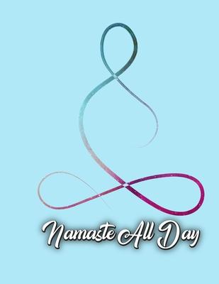 Namaste All Day: Yoga Lined Notebook Journal Daily Planner Diary 8.5x 11 (Cute Gifts For Yoga Lovers)