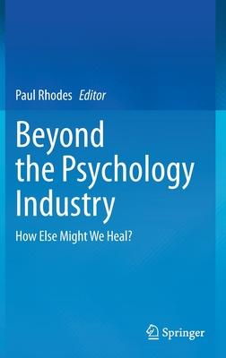 Beyond the Psychology Industry: How Else Might We Heal?