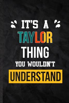 It’’s a Taylor Thing You Wouldn’’t Understand: Practical Personalized Taylor Lined Notebook/ Blank Journal For Favorite First Name, Inspirational Saying