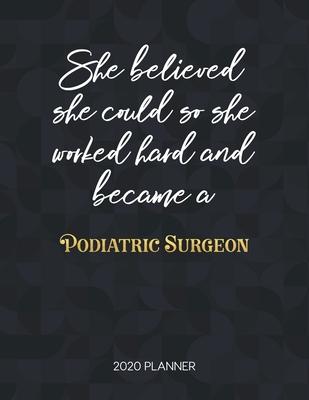 She Believed She Could So She Worked Hard And Became A Podiatric Surgeon 2020 Planner: Dated Weekly Planner With To Do Notes & Inspirational Quotes