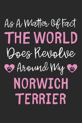 As A Matter Of Fact The World Does Revolve Around My Norwich Terrier: Lined Journal, 120 Pages, 6 x 9, Norwich Terrier Dog Owner Gift Idea, Black Matt