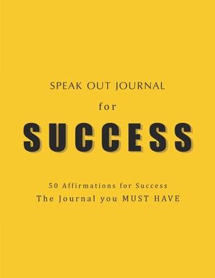 Speak Out Journal for Success: 50 Inspirational and Motivational Affirmations for Success with writing space (blank and lined) to jot down your check