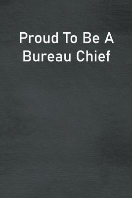 Proud To Be A Bureau Chief: Lined Notebook For Men, Women And Co Workers