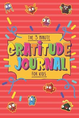 The 3 Minute Gratitude Journal For Kids: Teach Children To Practice Gratitude And Mindfulness With This Kids Daily Journal