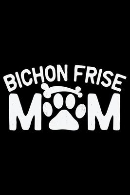 Bichon Frise Mom: Cool Bichon Frise Dog Mom Journal Notebook - Bichon Frise Puppy Lover Gifts - Funny Bichon Frise Mum Notebook - Bichon