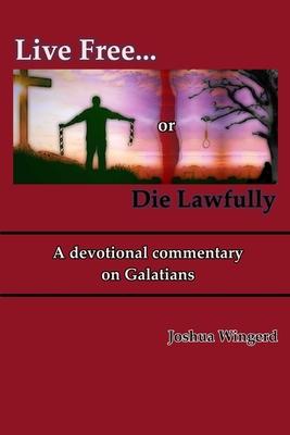 Live Free or Die Lawfully: A devotional commentary on Galatians