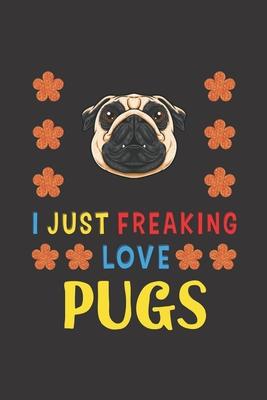 I Just Freaking Love Pugs: Pug Lovers Funny Gifts Journal Lined Notebook 6x9 120 Pages