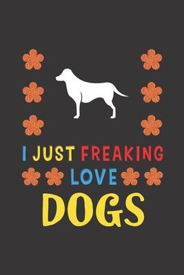 I Just Freaking Love Dogs: Dog Lovers Funny Gifts Journal Lined Notebook 6x9 120 Pages