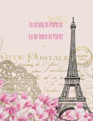 To Study In Paris Is To Be Born In Paris: 2020 Planner with monthly weekly calendars and budgets