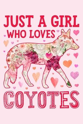 Just a Girl Who Loves Coyotes: Coyote Lined Notebook, Journal, Organizer, Diary, Composition Notebook, Gifts for Coyote Lovers