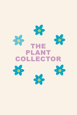 The Plant Collector: Journal/ Notebook to organize your plants. Record every details about your plants, flowers, garden. Gift Idea for Plan