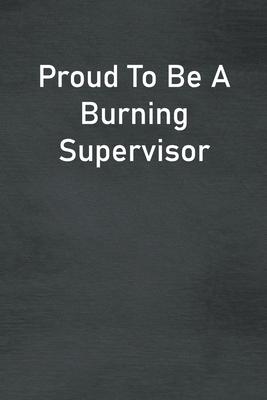 Proud To Be A Burning Supervisor: Lined Notebook For Men, Women And Co Workers