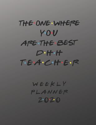 DHH Teacher Weekly Planner 2020 - The One Where You Are The Best: DHH Teacher Friends Gift Idea For Men & Women - Weekly Planner Schedule Book Lesson