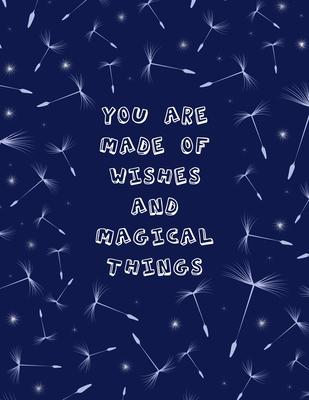 You Are Made Of Wishes And Magical Things: Whimsical Journal With Prompts List & Affirmations to Inspire Goals Getting & Positivity - Large Lined Diar