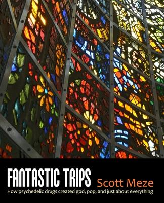 Fantastic Trips: How Psychedelic Drugs Created God, Pop, And Just About Everything