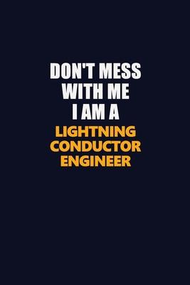 Don’’t Mess With Me I Am A Lightning Conductor Engineer: Career journal, notebook and writing journal for encouraging men, women and kids. A framework