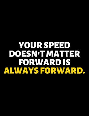 Your Speed Doesn’’t Matter Forward Is Always Forward: lined professional notebook/journal A perfect gift for men under 10 dollars: Amazing Notebook/Jou