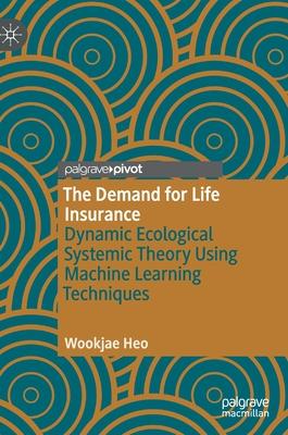 The Demand for Life Insurance: Dynamic Ecological Systemic Theory Using Machine Learning Techniques